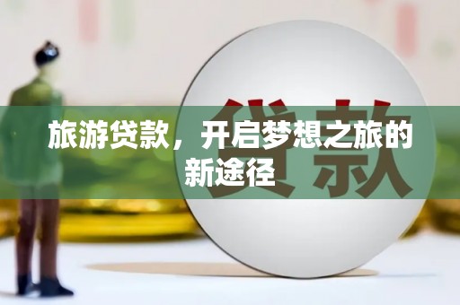 如皋旅游贷款，开启梦想之旅的新途径