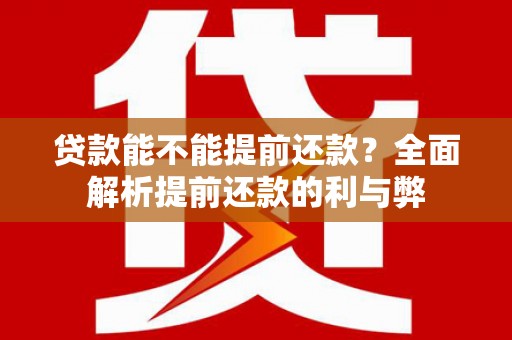 如皋贷款能不能提前还款？全面解析提前还款的利与弊