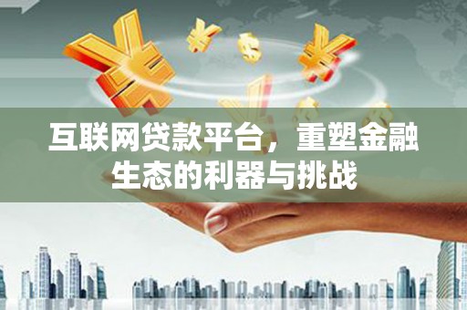 如皋互联网贷款平台，重塑金融生态的利器与挑战