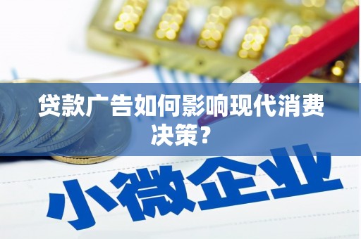 如皋贷款广告如何影响现代消费决策？