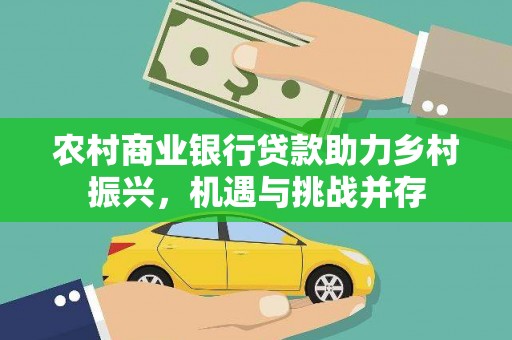 如皋农村商业银行贷款助力乡村振兴，机遇与挑战并存