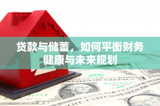 如皋贷款与储蓄，如何平衡财务健康与未来规划