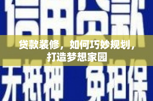 如皋贷款装修，如何巧妙规划，打造梦想家园
