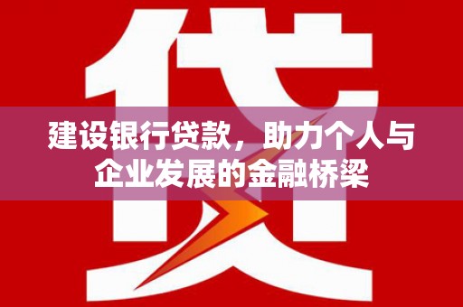 如皋建设银行贷款，助力个人与企业发展的金融桥梁