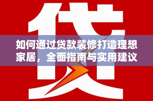 如皋如何通过贷款装修打造理想家居，全面指南与实用建议