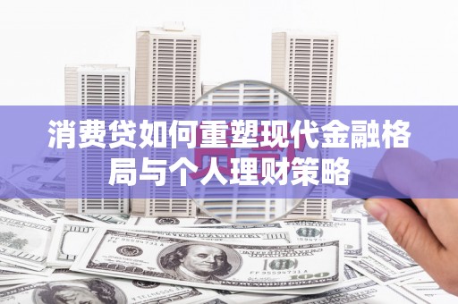 如皋消费贷如何重塑现代金融格局与个人理财策略