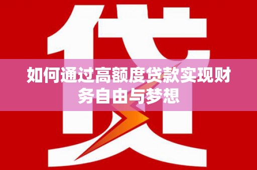 如皋如何通过高额度贷款实现财务自由与梦想