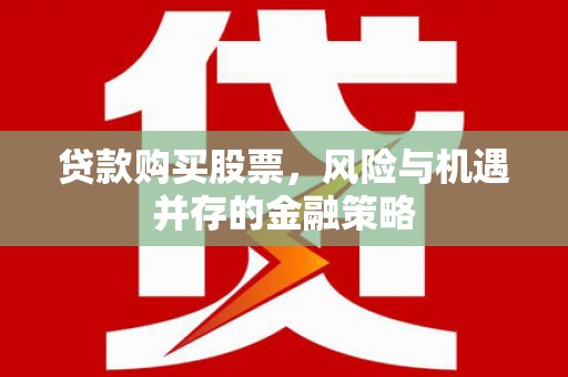 如皋贷款购买股票，风险与机遇并存的金融策略