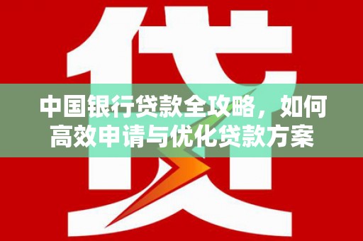如皋中国银行贷款全攻略，如何高效申请与优化贷款方案