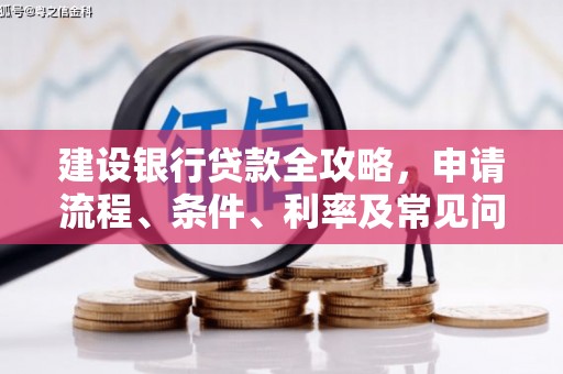 如皋建设银行贷款全攻略，申请流程、条件、利率及常见问题解答